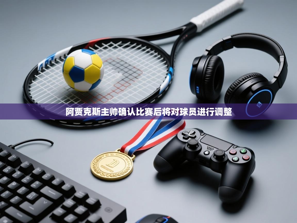 阿贾克斯主帅确认比赛后将对球员进行调整