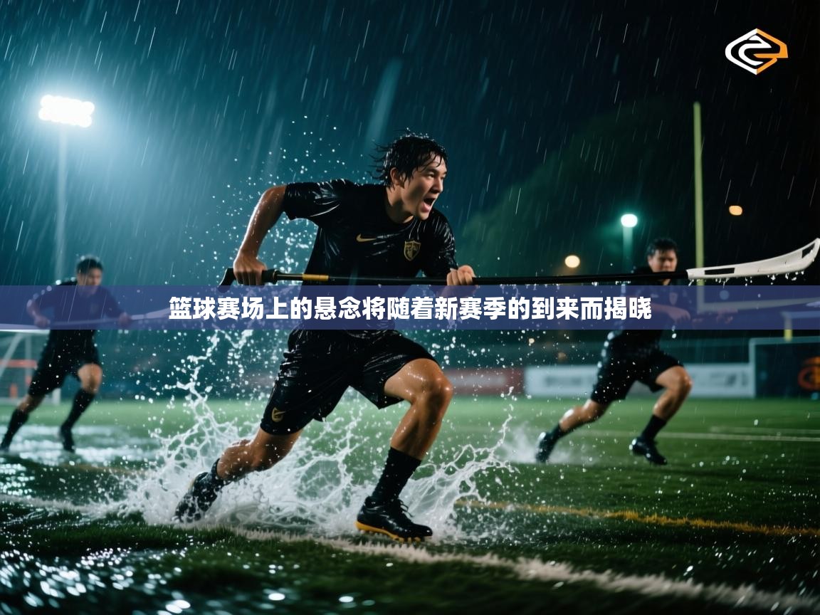 篮球赛场上的悬念将随着新赛季的到来而揭晓  第2张