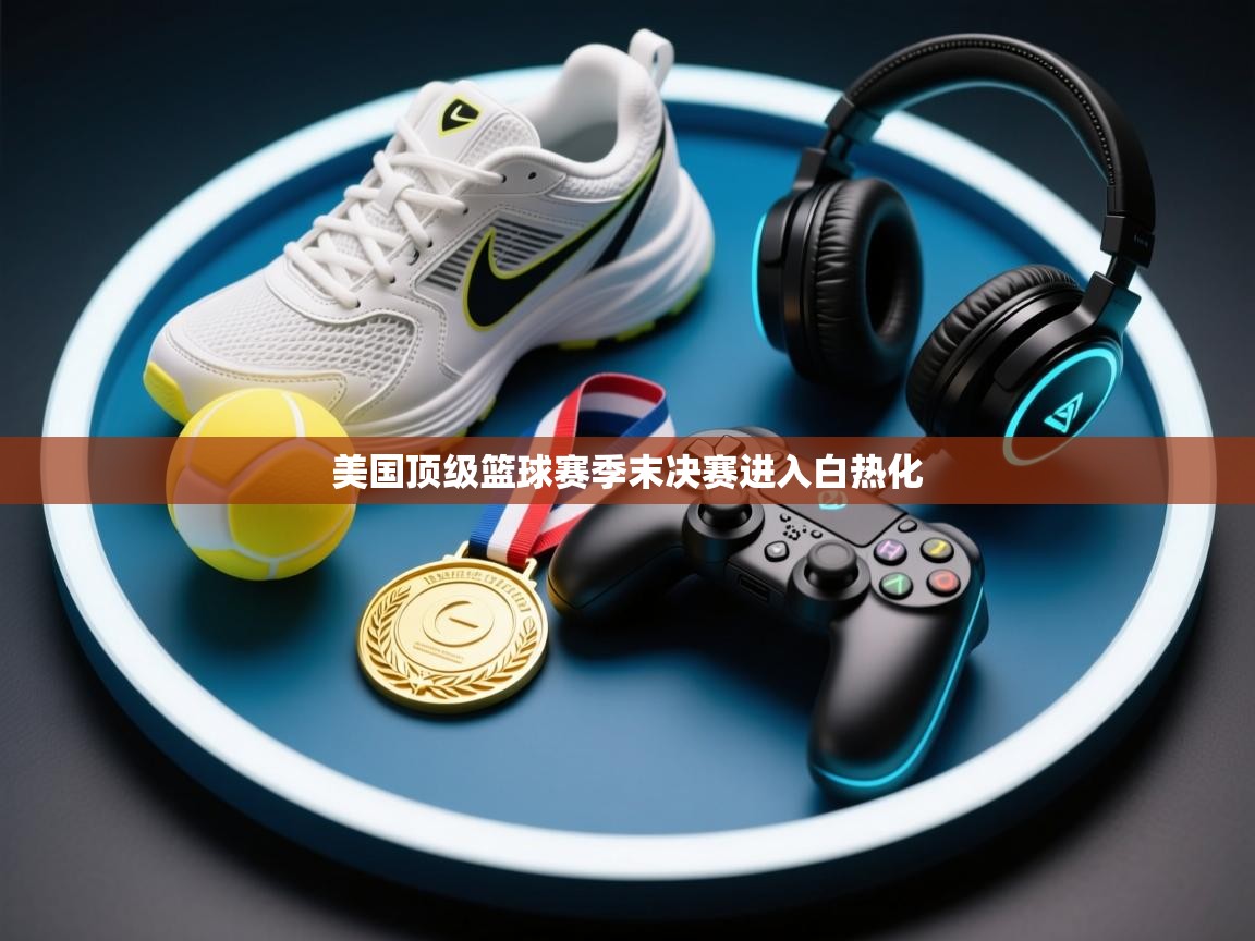 美国顶级篮球赛季末决赛进入白热化  第2张