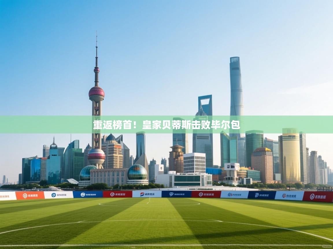 重返榜首！皇家贝蒂斯击败毕尔包  第1张