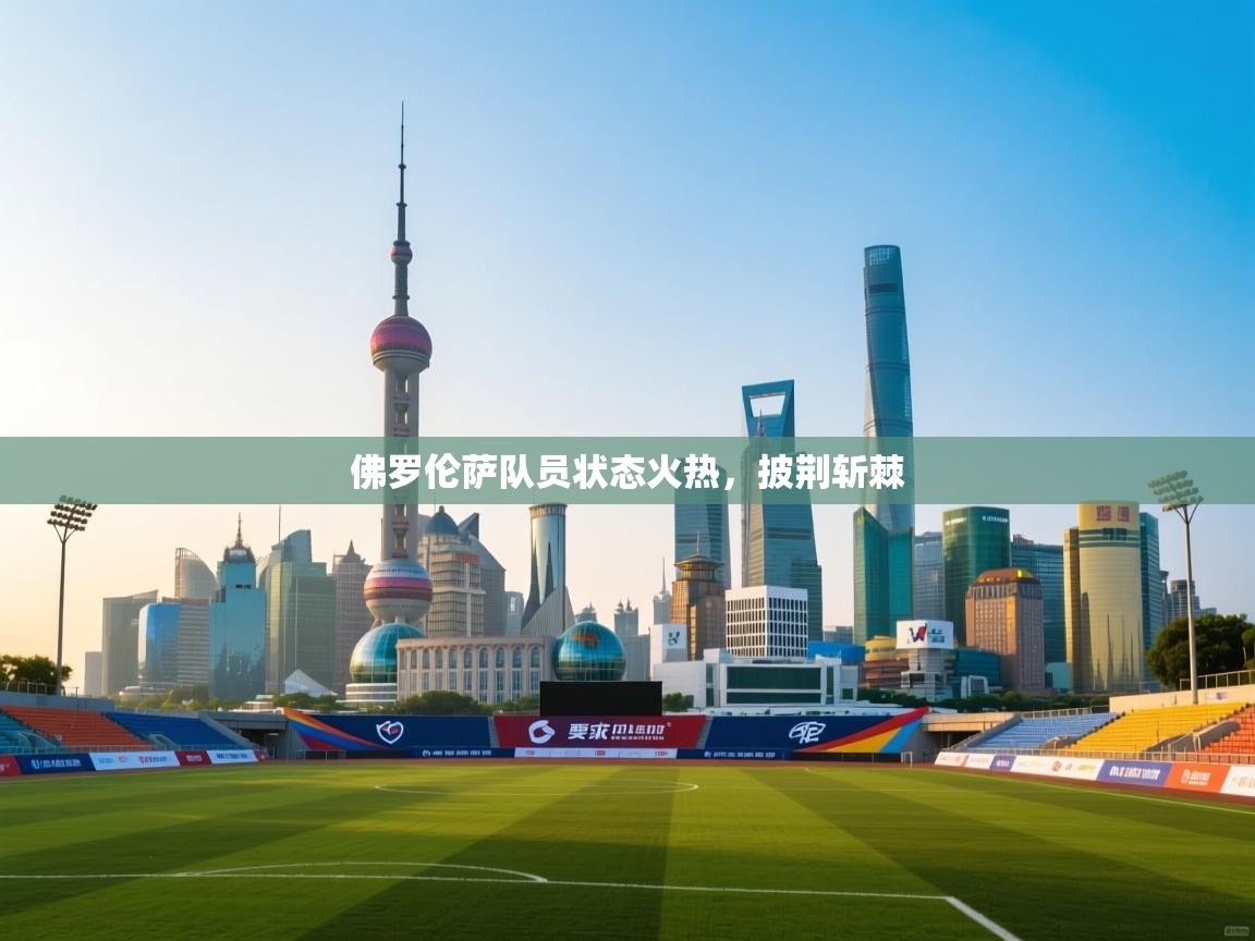 佛罗伦萨队员状态火热，披荆斩棘  第2张