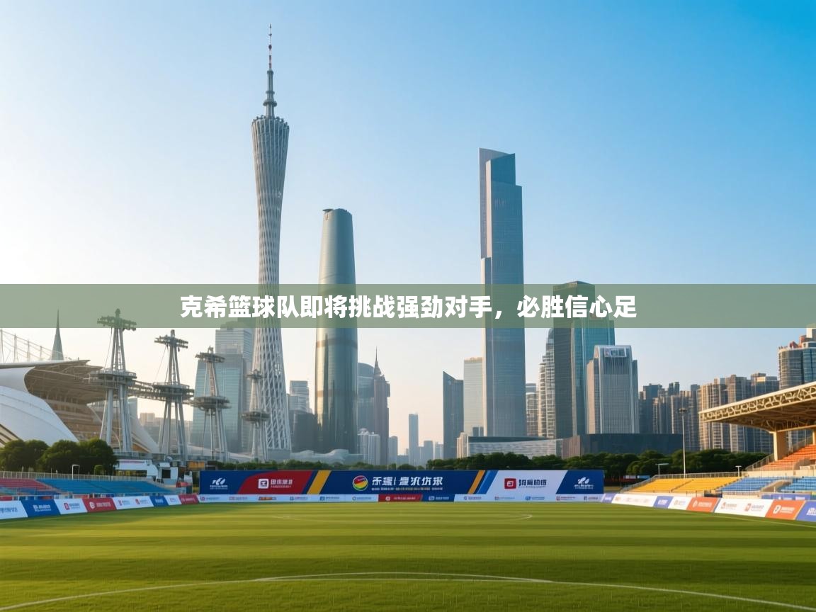 克希篮球队即将挑战强劲对手，必胜信心足  第1张