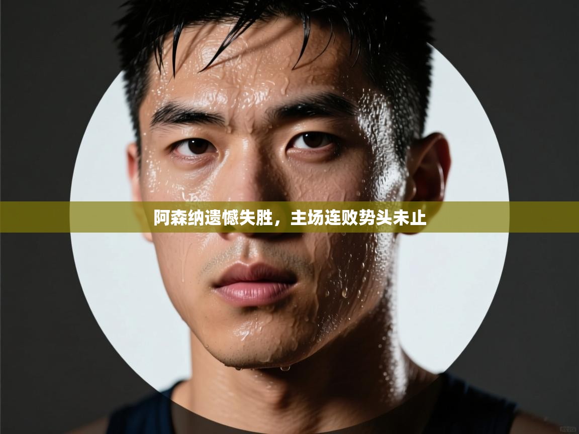 阿森纳遗憾失胜，主场连败势头未止  第1张